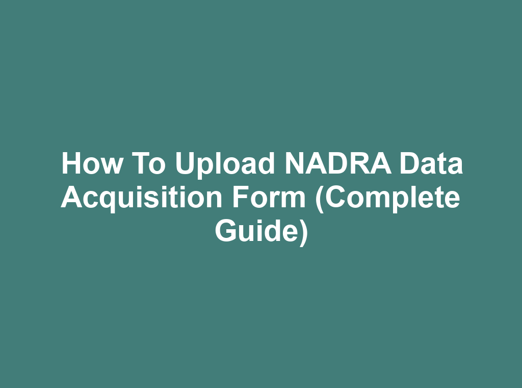 How to Upload NADRA Data Acquisition Form (Complete Guide)