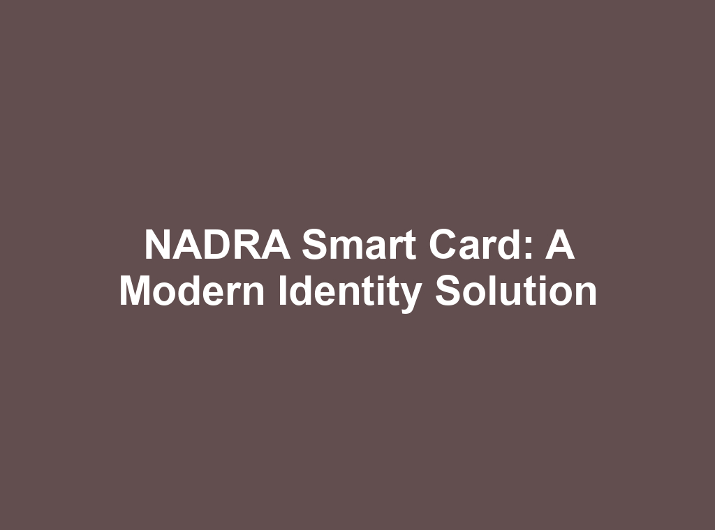 NADRA Smart Card: A Modern Identity Solution